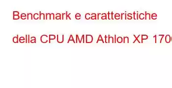 Benchmark e caratteristiche della CPU AMD Athlon XP 1700+