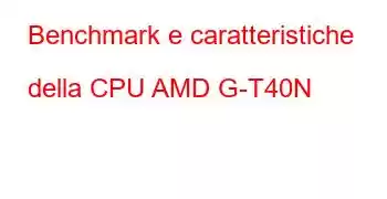 Benchmark e caratteristiche della CPU AMD G-T40N