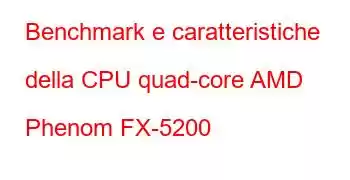 Benchmark e caratteristiche della CPU quad-core AMD Phenom FX-5200