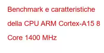 Benchmark e caratteristiche della CPU ARM Cortex-A15 8 Core 1400 MHz