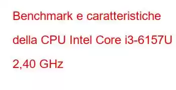 Benchmark e caratteristiche della CPU Intel Core i3-6157U a 2,40 GHz