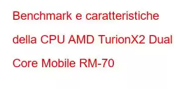 Benchmark e caratteristiche della CPU AMD TurionX2 Dual Core Mobile RM-70