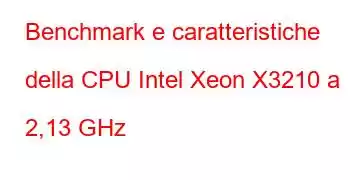 Benchmark e caratteristiche della CPU Intel Xeon X3210 a 2,13 GHz