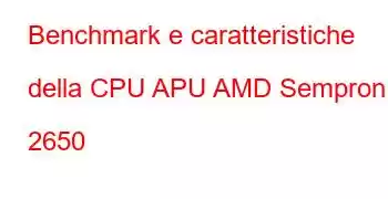 Benchmark e caratteristiche della CPU APU AMD Sempron 2650