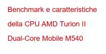 Benchmark e caratteristiche della CPU AMD Turion II Dual-Core Mobile M540