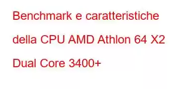 Benchmark e caratteristiche della CPU AMD Athlon 64 X2 Dual Core 3400+