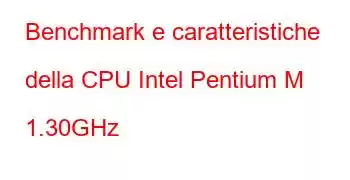 Benchmark e caratteristiche della CPU Intel Pentium M 1.30GHz