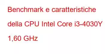 Benchmark e caratteristiche della CPU Intel Core i3-4030Y a 1,60 GHz