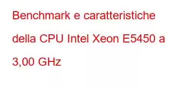 Benchmark e caratteristiche della CPU Intel Xeon E5450 a 3,00 GHz