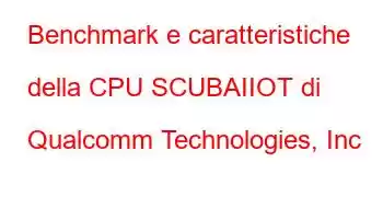 Benchmark e caratteristiche della CPU SCUBAIIOT di Qualcomm Technologies, Inc