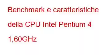 Benchmark e caratteristiche della CPU Intel Pentium 4 1,60GHz