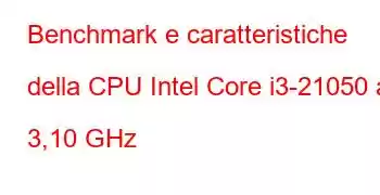 Benchmark e caratteristiche della CPU Intel Core i3-21050 a 3,10 GHz