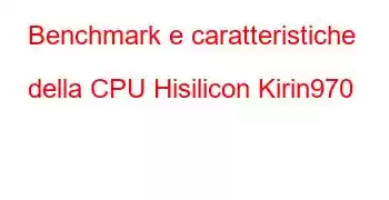 Benchmark e caratteristiche della CPU Hisilicon Kirin970