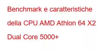 Benchmark e caratteristiche della CPU AMD Athlon 64 X2 Dual Core 5000+