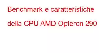 Benchmark e caratteristiche della CPU AMD Opteron 290