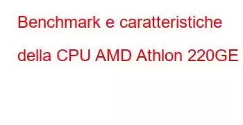 Benchmark e caratteristiche della CPU AMD Athlon 220GE