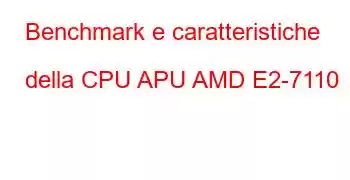 Benchmark e caratteristiche della CPU APU AMD E2-7110