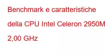 Benchmark e caratteristiche della CPU Intel Celeron 2950M a 2,00 GHz