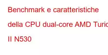 Benchmark e caratteristiche della CPU dual-core AMD Turion II N530