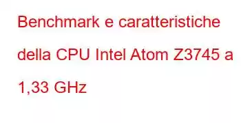 Benchmark e caratteristiche della CPU Intel Atom Z3745 a 1,33 GHz