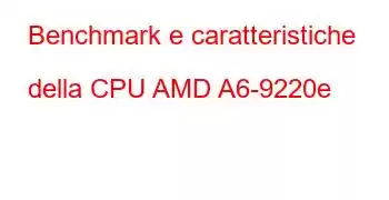 Benchmark e caratteristiche della CPU AMD A6-9220e