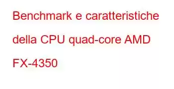 Benchmark e caratteristiche della CPU quad-core AMD FX-4350